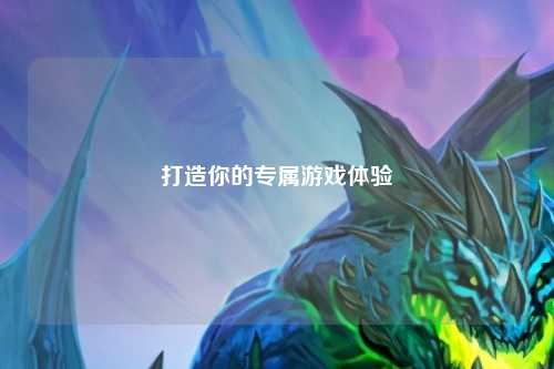 打造你的专属游戏体验