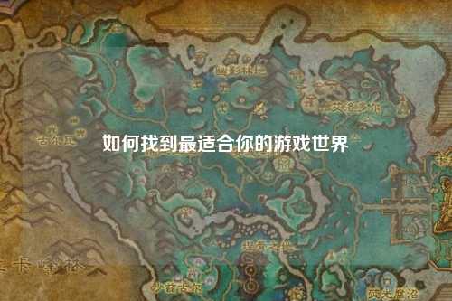 如何找到最适合你的游戏世界