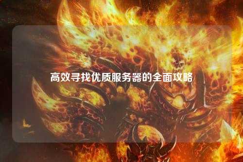 高效寻找优质服务器的全面攻略