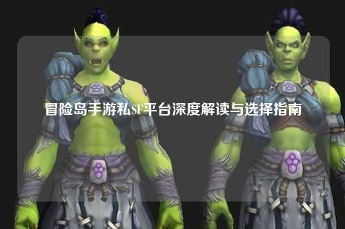 冒险岛手游私SF平台深度解读与选择指南