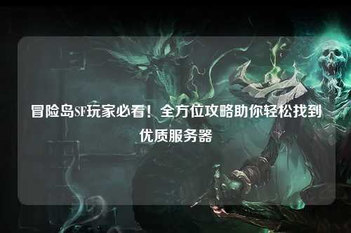 冒险岛SF玩家必看！全方位攻略助你轻松找到优质服务器