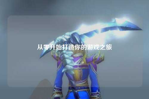 从零开始打造你的游戏之旅