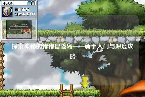 探索神秘的猪猪冒险岛——新手入门与深度攻略