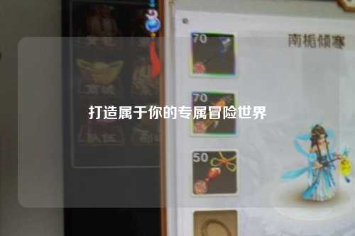 打造属于你的专属冒险世界