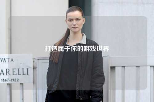 打造属于你的游戏世界
