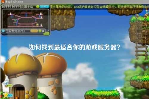 如何找到最适合你的游戏服务器？