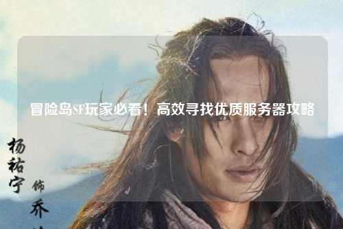 冒险岛SF玩家必看！高效寻找优质服务器攻略