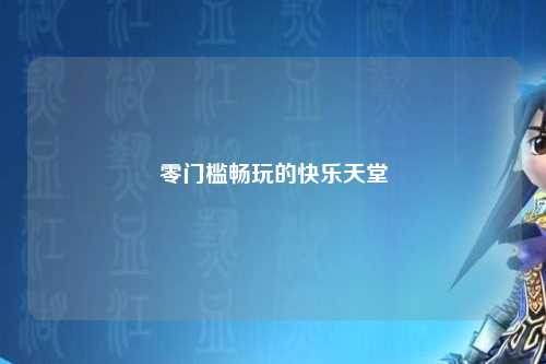 零门槛畅玩的快乐天堂