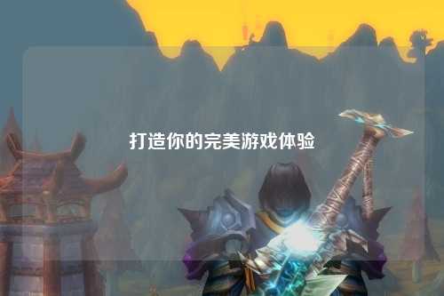 打造你的完美游戏体验