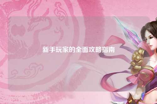 新手玩家的全面攻略指南
