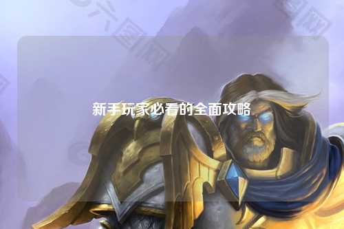 新手玩家必看的全面攻略