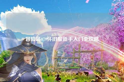 冒险岛079怀旧服新手入门全攻略