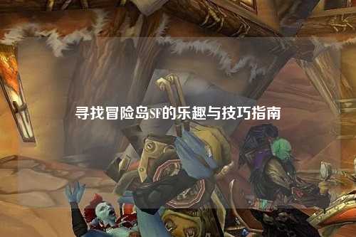 寻找冒险岛SF的乐趣与技巧指南