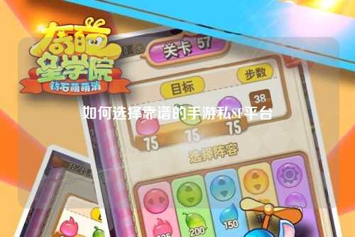 如何选择靠谱的手游私SF平台