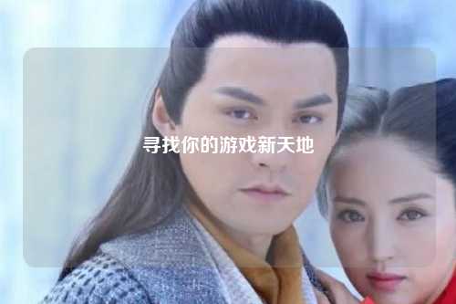寻找你的游戏新天地