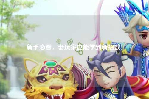 新手必看，老玩家也能学到新招数！