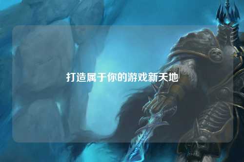 打造属于你的游戏新天地