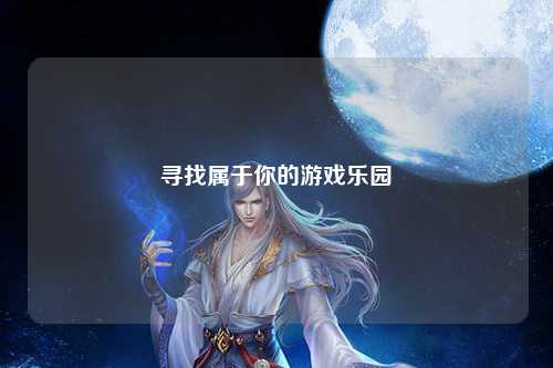 寻找属于你的游戏乐园