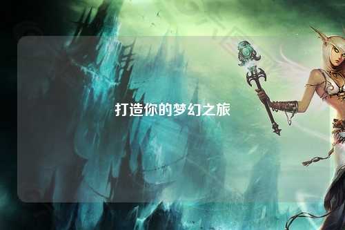 打造你的梦幻之旅