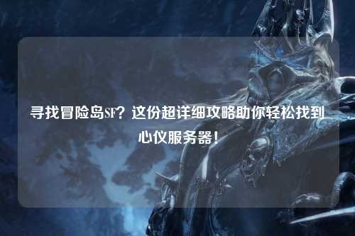 寻找冒险岛SF？这份超详细攻略助你轻松找到心仪服务器！