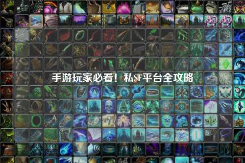 手游玩家必看！私SF平台全攻略
