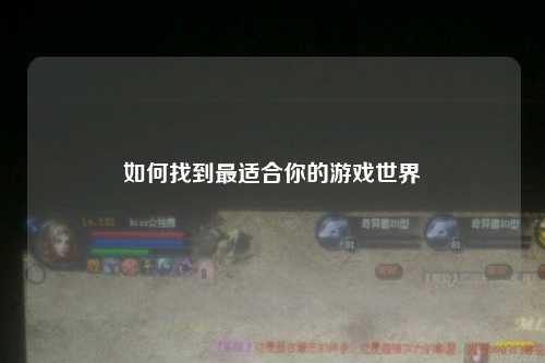如何找到最适合你的游戏世界