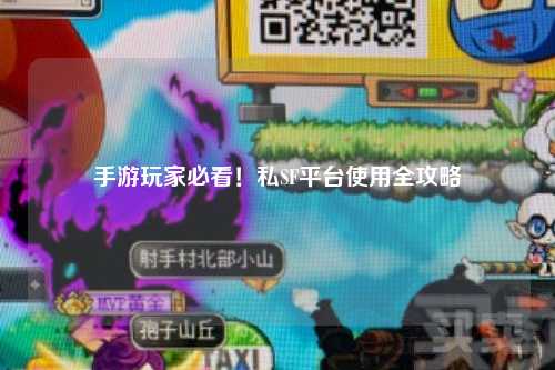 手游玩家必看！私SF平台使用全攻略