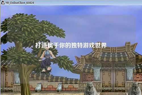 打造属于你的独特游戏世界