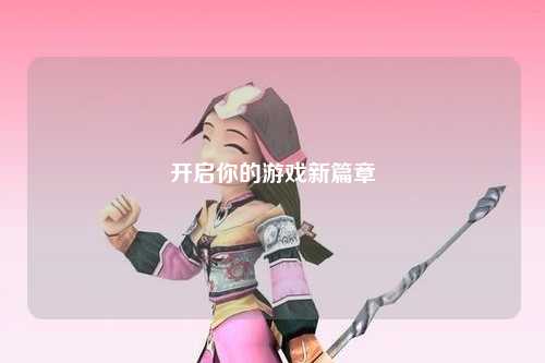开启你的游戏新篇章