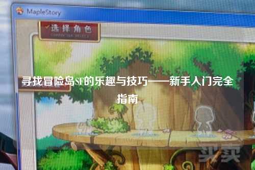 寻找冒险岛SF的乐趣与技巧——新手入门完全指南