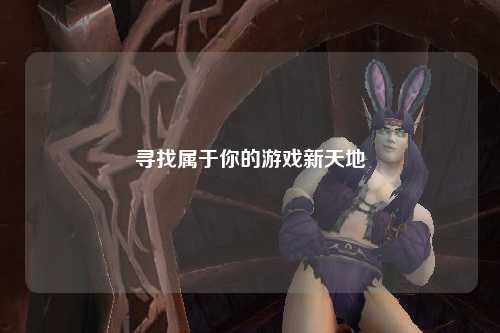 寻找属于你的游戏新天地