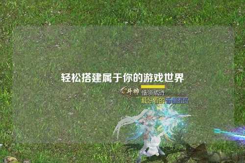 轻松搭建属于你的游戏世界