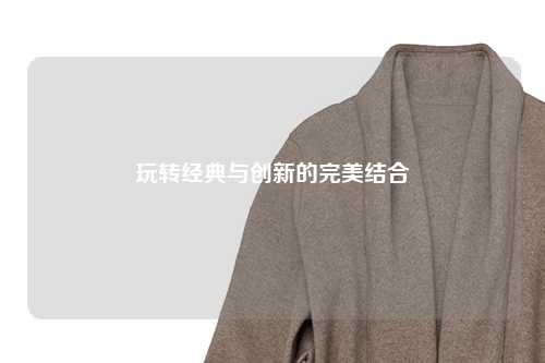 玩转经典与创新的完美结合