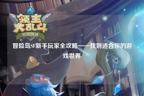 冒险岛SF新手玩家全攻略——找到适合你的游戏世界