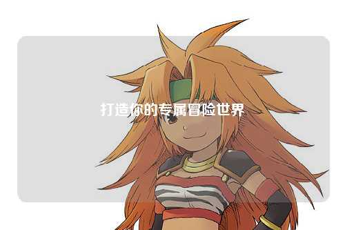 打造你的专属冒险世界