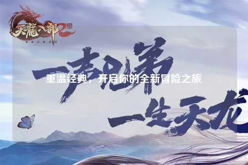 重温经典，开启你的全新冒险之旅