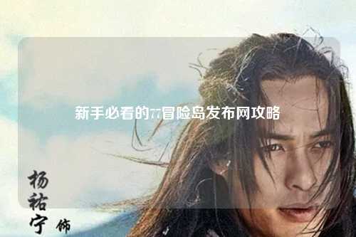 新手必看的77冒险岛发布网攻略