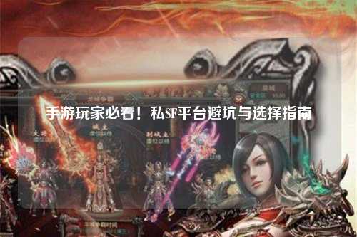 手游玩家必看！私SF平台避坑与选择指南