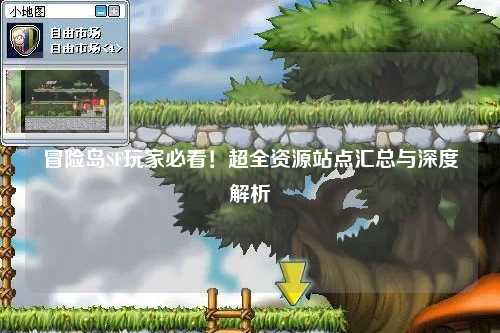 冒险岛SF玩家必看！超全资源站点汇总与深度解析
