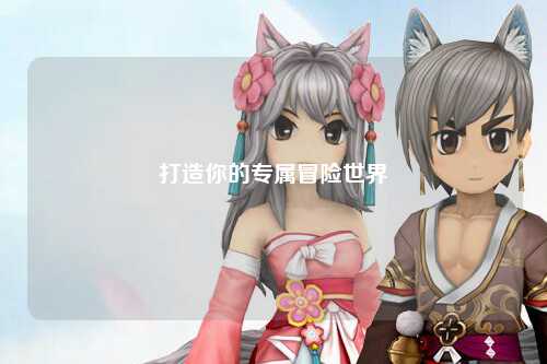 打造你的专属冒险世界