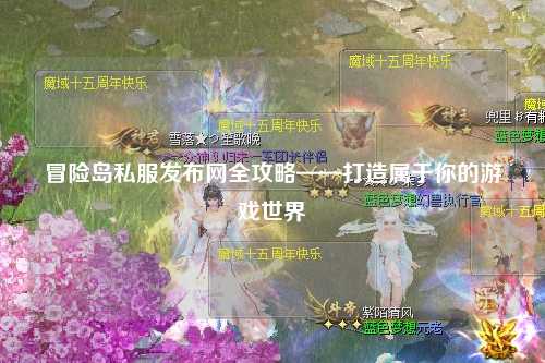 冒险岛私服发布网全攻略——打造属于你的游戏世界