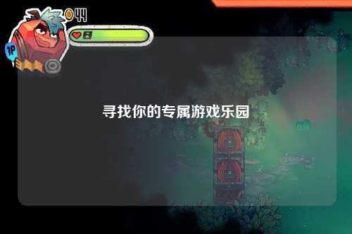 寻找你的专属游戏乐园