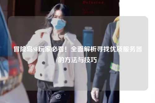 冒险岛SF玩家必看！全面解析寻找优质服务器的方法与技巧