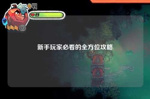 新手玩家必看的全方位攻略