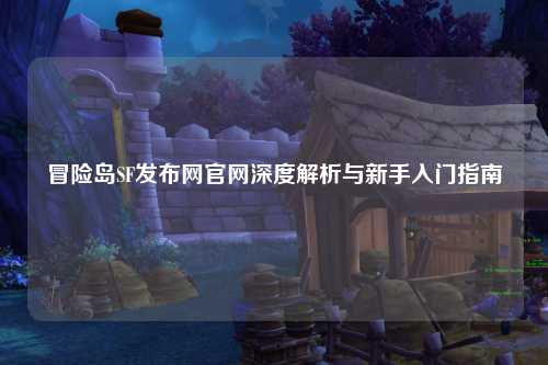 冒险岛SF发布网官网深度解析与新手入门指南