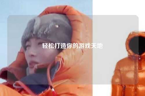 轻松打造你的游戏天地