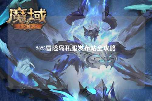 2025冒险岛私服发布站全攻略