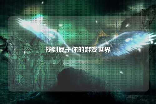 找到属于你的游戏世界